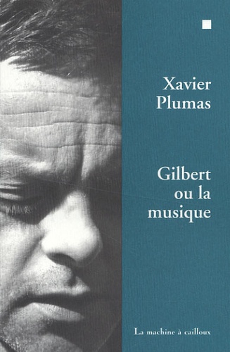 Xavier Plumas - Gilbert ou la musique.