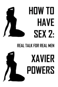  Xavier Powers - How To Have Sex 2: Real Talk For Real Men - How To Have Sex, #2.