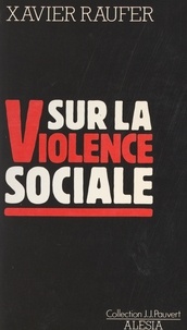 Xavier Raufer et Jean-Marc Artola - Sur la violence sociale.