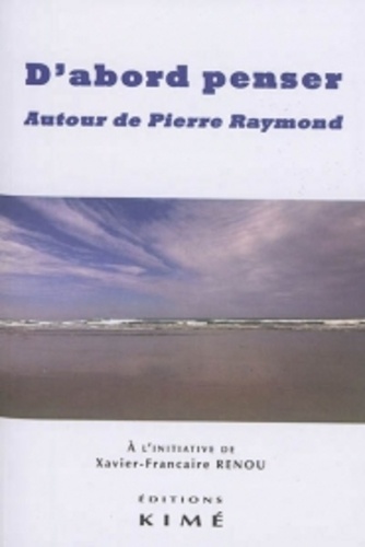 Xavier Renou - D'abord penser - Autour de Pierre Raymond.