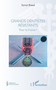 Xavier Riaud - Grands dentistes résistants - Pour la France !.