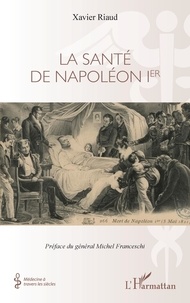 Xavier Riaud - La santé de Napoléon Ier.