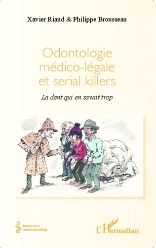 Xavier Riaud et Philippe Brousseau - Odontologie médico-légale et serial killers - La dent qui en savait trop.