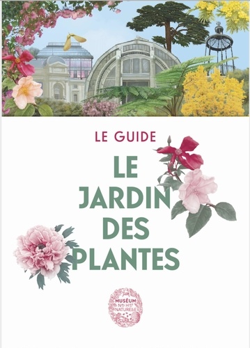 Le jardin des plantes. Le guide