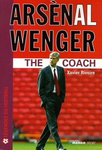 Xavier Rivoire - Arsènal Wenger - "The Coach".