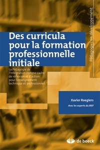 Xavier Roegiers - Des curricula pour la formation professionnelle initiale - La Pédagogie de l'Intégration comme cadre de réflexion et d'action pour l'enseignement technique professionnel.