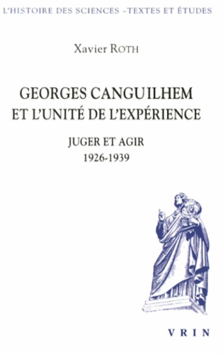 Xavier Roth - Georges Canguilhem et l'unité de l'expérience - Juger et agir (1926-1939).