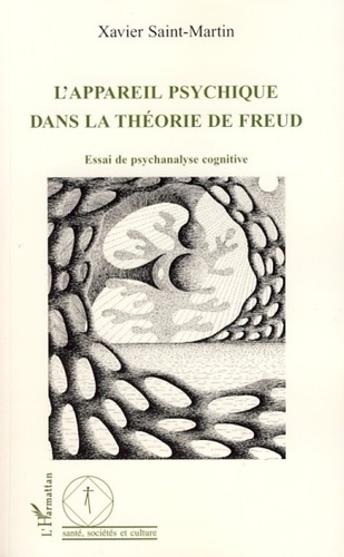 Xavier Saint-Martin - L'Appareil psychique dans la théorie de Freud - Essai de psychanalyse cognitive.