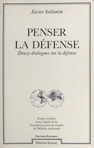 Xavier Sallantin - Penser la défense - Douze dialogues sur la défense.