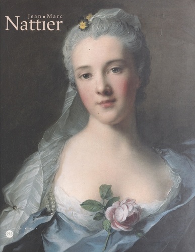 Jean-Marc Nattier, 1685-1766. Exposition au Musée national des châteaux de Versailles et de Trianon, 26 octobre 1999-30 janvier 2000
