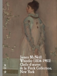 Xavier Salomon et Paul Perrin - James McNeill Whistler (1834-1903) - Chefs d'oeuvre de la Frick Collection, New York.