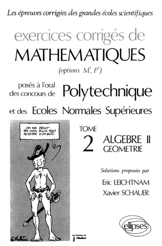 Xavier Schauer et Eric Leichtnam - Exercices Corriges De Mathematiques. Tome 2, Algebre Geometrie, Poses A L'Oral Des Concours De Polytechnique Et Des Ecoles Normales Superieures (Options M', P').