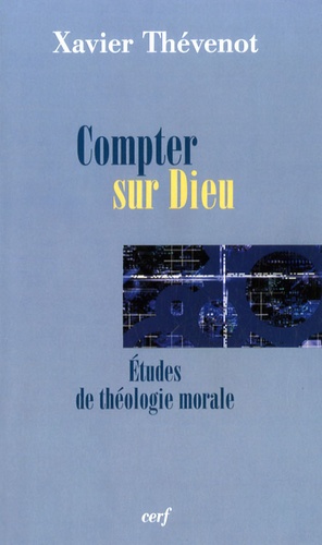 Xavier Thévenot - Compter sur Dieu - Etudes de théologie morale.