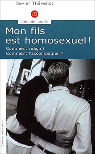 Xavier Thévenot - Mon Fils Est Homosexuel ! Comment Reagir ? Comment L'Accompagner ?.