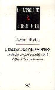 Xavier Tilliette - L'église des philosophes de Nicolas de Cuse à Gabriel Marcel.