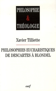 Xavier Tilliette - Philosophies eucharistiques de Descartes à Blondel.