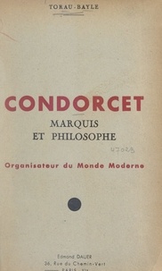 Xavier Torau-Bayle - Condorcet, marquis et philosophe - Organisateur du monde moderne.