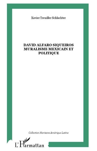 Xavier Treuiller- Schlachter - David Alfaro Siqueiros : muralisme mexicain et politique.