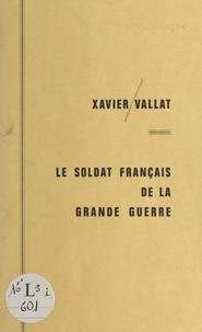 Xavier Vallat - Le soldat français de la Grande guerre.