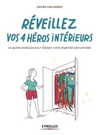 Xavier Van Dieren - Réveillez vos 4 héros intérieurs - Le guide pratique pour réaliser votre légende personnelle.