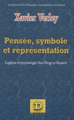 Xavier Verley - Pensée, symbole et représentation - Logique et psychologie chez Frege et Husserl.