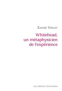 Xavier Verley - Whitehead, un métaphysicien de lexpérience.