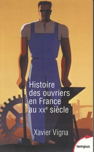 Xavier Vigna - Histoire des ouvriers en France au XXe siècle.