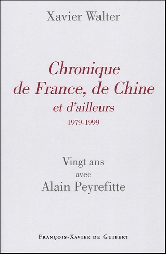 Xavier Walter - Chronique de France, de Chine et d'ailleurs - 1979-1999 Vingt ans avec Alain Peyrefitte.