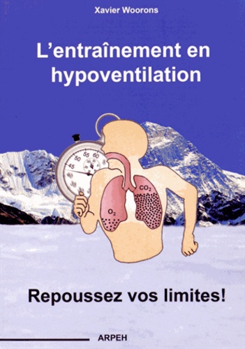 Xavier Woorons - L'entraînement en hypoventilation - Repoussez vos limites !.