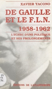 Xavier Yacono - De Gaulle et le F.L.N. (1958-1962) : l'échec d'une politique et ses prolongements.
