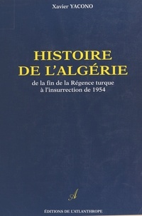 Xavier Yacono - Histoire de l'Algérie - De la fin de la Régence turque à l'insurrection de 1954.