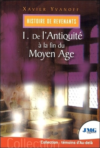 Xavier Yvanoff - Histoire des revenants - Tome 1, De l'Antiquité à la fin du Moyen Age.