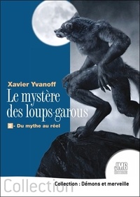 Xavier Yvanoff - Le mystère des loups-garous - Tome 2, Du mythe au réel.