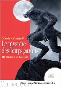 Xavier Yvanoff - Le mystère des loups-garous - Tome 1, Histoire et légende.