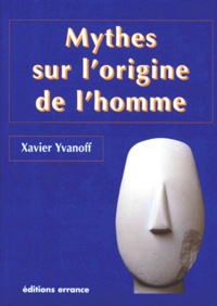 Xavier Yvanoff - Mythes sur l'origine de l'homme.