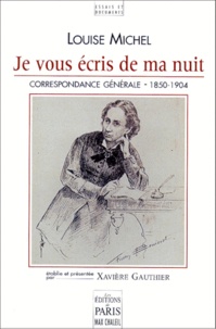 Xavière Gauthier et Louise Michel - Je Vous Ecris De Ma Nuit. Correspondance Generale (1850-1904).