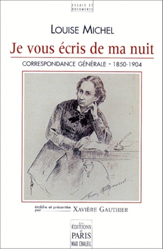 Xavière Gauthier et Louise Michel - Je Vous Ecris De Ma Nuit. Correspondance Generale (1850-1904).