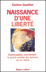 Xavière Gauthier - Naissance d'une liberté - Contraception, avortement : le grand combat des femmes au XXe siècle.
