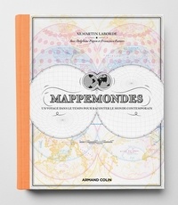 Xemartin Laborde et Delphine Papin - Mappemondes - Un voyage dans le temps pour raconter le monde contemporain.