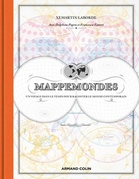 Xemartin Laborde - Mappemondes - Un voyage dans le temps pour raconter le monde contemporain.