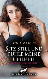 Sitz still und fühle meine Geilheit | Erotische Geschichte