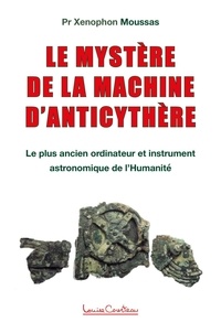 Xenophon Moussas - Le mystère de la machine d'Anticythère - Le plus ancien ordinateur et instrument astronomique de l'Humanité.