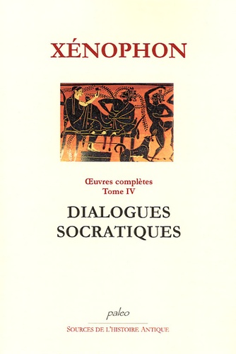  Xénophon - Oeuvres Complètes Tome 4 : Dialogues socratiques.