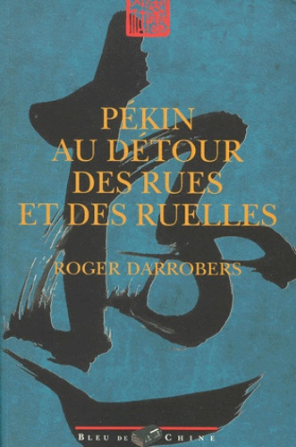 Xiang Gao et Roger Darrobers - Pekin Au Detour Des Rues Et Des Ruelles. Quarante Trajets Pour S'Egarer.