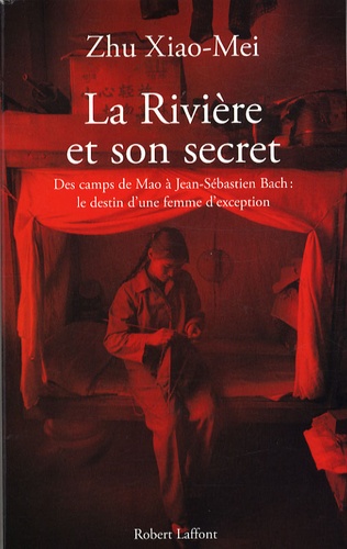 La rivière et son secret. Des camps de Mao à Jean-Sébastien Bach : le destin d'une femme d'exception