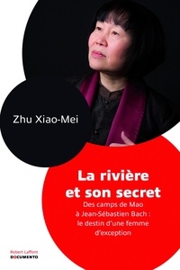 Xiao-Mei Zhu - La rivière et son secret - Des camps de Mao à Jean-Sébastien Bach : le destin d'une femme d'exception.