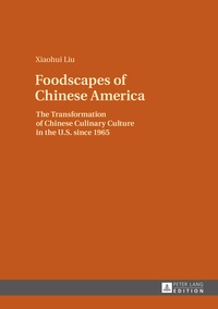 Xiaohui Liu - Foodscapes of Chinese America - The Transformation of Chinese Culinary Culture in the U.S. since 1965.