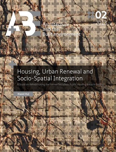 Xiaoxi Hui - Housing, Urban Renewal and Socio-Spatial Integration - A Study on Rehabilitating the Former Socialistic Public Housing Areas in Beijing.