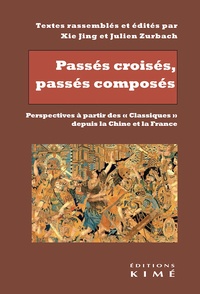 Xie Jing et Julien Zurbach - Passés croisés, passés composés - Perspectives à partir des "Classiques" depuis la Chine et la France.
