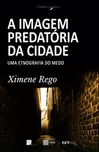 Ximene Rego - A Imagem Predatória da Cidade: Uma Etnografia do Medo.